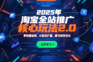 2025年淘宝全站推广核心玩法2.0:零销量破局,AI裂变扩量,赛马矩阵优化