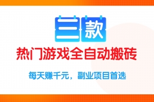 三款热门游戏全自动搬砖项目,每天赚千元,副业项目首选