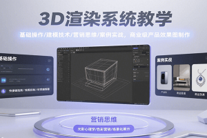 3D渲染系统教学,基础操作/建模技术/营销思维/案例实战,商业级产品效果图制作
