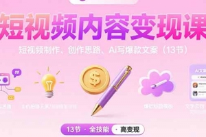 短视频内容变现课:短视频制作、创作思路、Ai写爆款文案(13节)