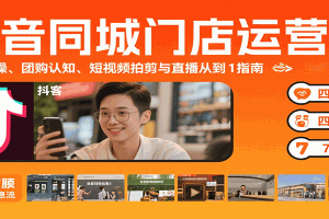抖音同城门店运营课:来客实操、团购认知、短视频拍剪与直播从0到1指南