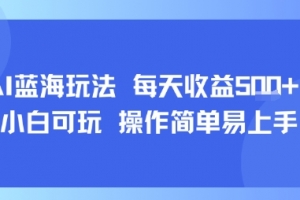 AI故事号蓝海玩法 每天收益5张+ 小白可玩 操作简单易上手