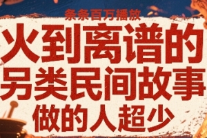 火到离谱的另类民间故事,条条百W播放,做的人超少