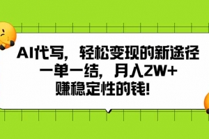 AI代写,轻松变现的新途径,一单一结,月入2W+,赚稳定性的钱