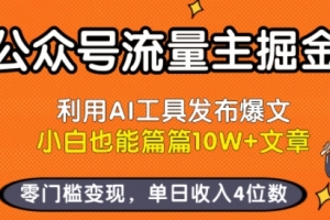 公众号流量主掘金新玩法,利用AI工具发布爆文,小白也能篇篇10W+文章,零门槛变现,单日收入4位数