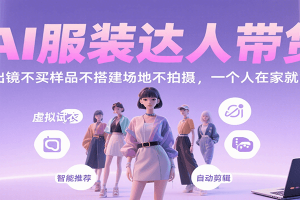 AI服装达人带货,不出镜不买样品不搭建场地不拍摄,一个人在家就能做