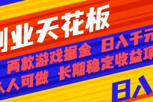 副业天花板!两款游戏掘金:日入千元,人人可做,纯干货,长期稳定收益…