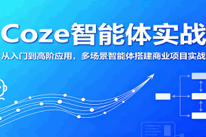 Coze智能体实战,从入门到高阶应用,多场景智能体搭建商业项目实战