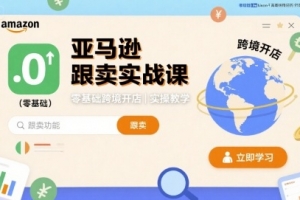 亚马逊跟卖实战课,零基础跨境开店实操教学