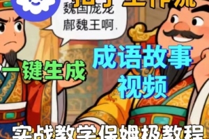 Coze扣子智能体工作流一键生成成语故事短视频,保姆级实战搭建教学