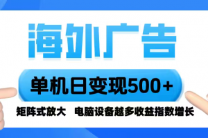 海外广告 单机单日变现500+ 脚本全自动操作,设备越多,收益翻倍,小白…