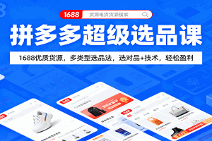拼多多超级选品课:1688优质货源,多类型选品法,选对品+技术,轻松盈利