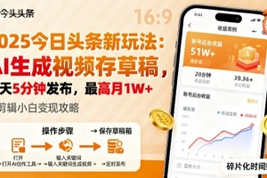 2025年今日头条躺賺新玩法,AI生成视频存草稿,每天5分钟发布,最高月1W+