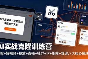 AI实战克隆训练营:文案+短视频+投放+直播+社群+IP+矩阵+管理八大核心模块