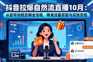 抖音拉爆自然流直播10月:从起号到稳定期全流程,精准流量获取与高效变现
