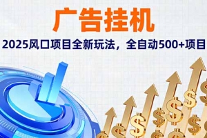 广告挂机,2025风口项目全新玩法,全自动500+项目