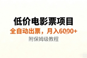 低价电影票项目,全自动出票,月入6k+,附保姆级教程
